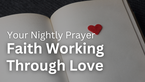 Faith Working Through Love | Your Nightly Prayer