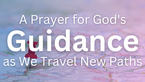A Prayer for God's Guidance as We Travel New Paths | Your Daily Prayer