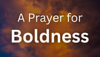 A Prayer for Boldness to Stand for Biblical Values | Your Daily Prayer