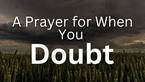 A Prayer for When You Doubt God's Work in Your Life | Your Daily Prayer