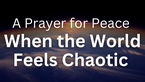 A Prayer for Peace When the World Feels Chaotic