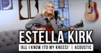 Estella Kirk | 'All I Know (to my Knees) // Acoustic