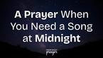 A Prayer When You Need a Song at Midnight | Your Daily Prayer