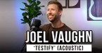 Joel Vaughn | 'Testify' (acoustic)