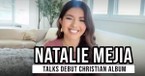Natalie Mejia Opens Up about Faith & Debut Christian Album 'Holy Exodus'