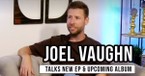 Joel Vaughn Talks New Feel It EP, Upcoming Album & Life on the Road