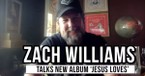 Zach Williams Talks New Album Jesus Loves, Raw Lyrics, and Upcoming Third Day Reunion Tour
