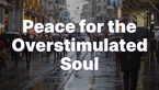 Peace for the Overstimulated Soul | Your Nightly Prayer