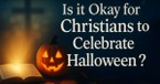 Is it Okay for Christians to Celebrate Halloween?