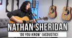 Nathan Sheridan | 'Do You Know' (acoustic)