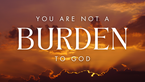 You Are Not A Burden to God | Your Nightly Prayer