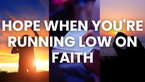 Hope When You're Running Low on Faith | Your Nightly Prayer