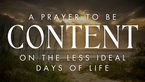 A Prayer to be Content on the Less Ideal Days of Life | Your Daily Prayer