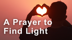 A Prayer to Find Light When You Feel Surrounded by Darkness | Your Daily Prayer