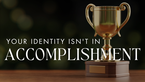 Your Identity Isn't in Accomplishment | Your Nightly Prayer