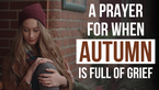 A Prayer for When Autumn Is Full of Grief | Your Daily Prayer