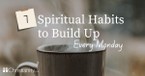 7 Spiritual Habits to Build Up Every Monday 