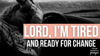 Lord, I’m Tired and Ready for Change | Your Nightly Prayer