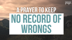 A Prayer to Keep No Record of Wrongs | Your Daily Prayer