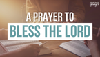 A Prayer to Bless the Lord | Your Daily Prayer
