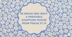 Be Brave and Wait: A Printable Scripture Poster from Psalm 27:14