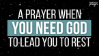 A Prayer When You Need God to Lead You to Rest | Your Daily Prayer