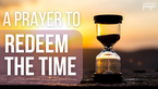 A Prayer to Redeem the Time When Every Day Feels the Same | Your Daily Prayer
