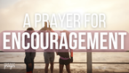 A Prayer for Encouragement and to Be an Encouragement | Your Daily Prayer