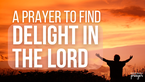 A Prayer to Find Delight in the Lord | Your Daily Prayer