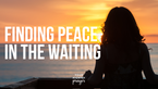 Finding Peace in the Waiting | Your Nightly Prayer