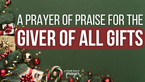 A Prayer of Praise for the Giver of All Gifts | Your Daily Prayer