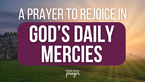 A Prayer to Rejoice in God’s Daily Mercies | Your Daily Prayer