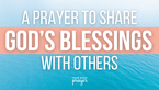 A Prayer to Share God’s Blessings with Others | Your Daily Prayer