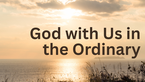 God with Us in the Ordinary | Your Nightly Prayer