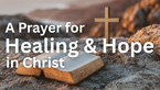 A Prayer for Healing and Hope in Christ | Your Daily Prayer