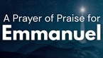 A Prayer of Praise for Emmanuel God With Us | Your Daily Prayer