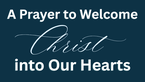 A Prayer to Welcome Christ into Our Hearts | Your Daily Prayer
