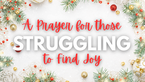 A Prayer for Those Struggling to Find Joy This Christmas | Your Daily Prayer