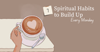 7 Spiritual Habits for a Stronger Monday