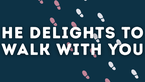 He Delights to Walk With You | Your Nightly Prayer