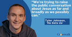 He Gets Us Is Trying to Spark a National Conversation About Jesus, Spokesman Tyler Johnson Says