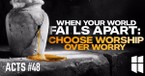 When Your World Falls Apart: Choose Worship Over Worry | Pastor Shane Idleman