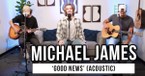 Michael James Performs Acoustic Version of 'Good News' in Nashville