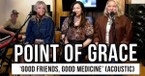 Point of Grace Performs “Good Friends, Good Medicine” Acoustic | Exclusive Performance
