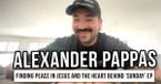 Alexander Pappas on Finding Peace in Jesus and the Heart Behind 'SUNDAY' EP