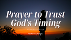 A Prayer When God's Timing Doesn't Make Sense | Your Daily Prayer