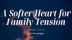 A Softer Heart for Family Tension | Your Nightly Prayer