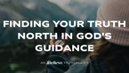 Finding Your Truth North in God's Guidance | iBelieve Truth | A Devotional for Women