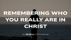 Remembering Who You Really Are in Christ | iBelieve Truth | A Devotional for Women