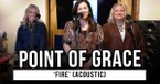Point of Grace Performs 'Fire' Acoustic | Exclusive GodTube Music Performance